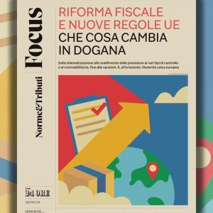 Riforma fiscale e nuove regole Ue: cosa cambia in dogana. In edicola giovedì 18 aprile